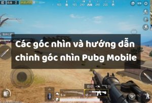 Cách chỉnh góc nhìn trong Pubg Mobile