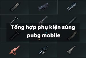 Các phụ kiện súng trong Pubg Mobile