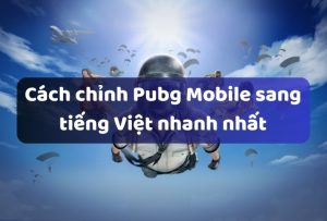 Chỉnh Pubg Mobile sang tiếng Việt