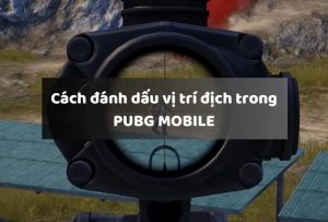 Cách đánh dấu vị trí địch Pubg Mobile